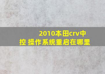 2010本田crv中控 操作系统重启在哪里